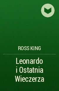 Росс Кинг - Leonardo i Ostatnia Wieczerza