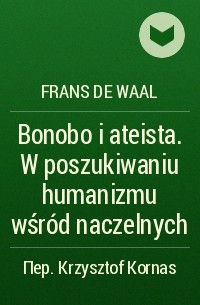 Франс де Вааль - Bonobo i ateista. W poszukiwaniu humanizmu wśród naczelnych
