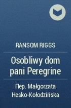 Ransom Riggs - Osobliwy dom pani Peregrine