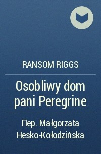 Ransom Riggs - Osobliwy dom pani Peregrine