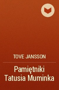 Tove Jansson - Pamiętniki Tatusia Muminka