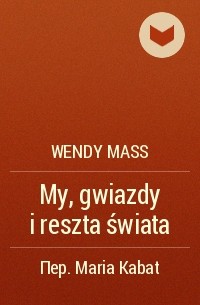 Wendy Mass - My, gwiazdy i reszta świata