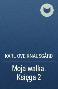 Karl Ove Knausgård - Moja walka. Księga 2