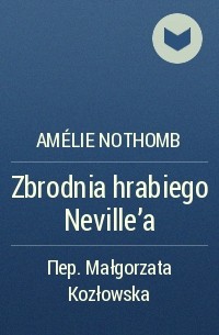 Amélie Nothomb - Zbrodnia hrabiego Neville'a