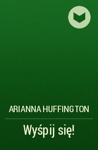 Arianna Huffington - Wyśpij się!