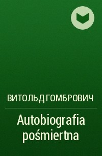 Витольд Гомбрович - Autobiografia pośmiertna