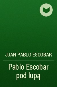Хуан Пабло Эскобар - Pablo Escobar pod lupą