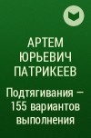 Артем Патрикеев - Подтягивания – 155 вариантов выполнения