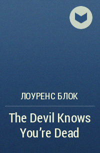 Лоуренс Блок - The Devil Knows You're Dead