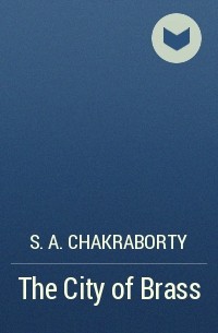 S.A. Chakraborty - The City of Brass