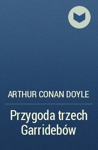 Arthur Conan Doyle - Przygoda trzech Garridebów