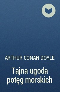 Arthur Conan Doyle - Tajna ugoda potęg morskich