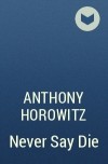 Anthony Horowitz - Never Say Die