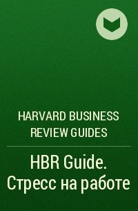 Harvard Business Review Guides - HBR Guide. Стресс на работе