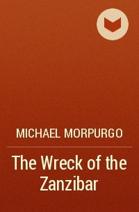 Michael Morpurgo - The Wreck of the Zanzibar