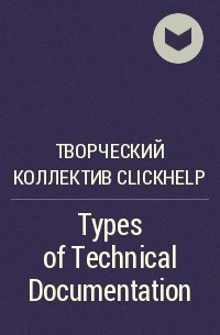 Творческий коллектив ClickHelp  - Types of Technical Documentation