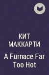 Кит Маккарти - A Furnace Far Too Hot