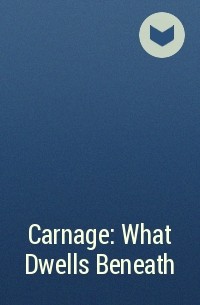  - Carnage: What Dwells Beneath