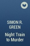 Simon R. Green - Night Train to Murder