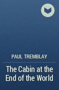 Пол Тремблей - The Cabin at the End of the World
