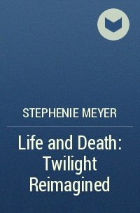 Stephenie Meyer - Life and Death: Twilight Reimagined