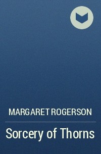 Margaret Rogerson - Sorcery of Thorns