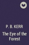 P. B. Kerr - The Eye of the Forest