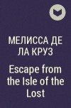 Мелисса де ла Круз - Escape from the Isle of the Lost