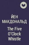 Йен Макдональд - The Five O&#039;Clock Whistle