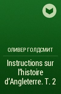 Оливер Голдсмит - Instructions sur l'histoire d'Angleterre. Т. 2