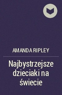 Amanda Ripley - Najbystrzejsze dzieciaki na świecie