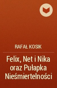 Rafał Kosik - Felix, Net i Nika oraz Pułapka Nieśmiertelności