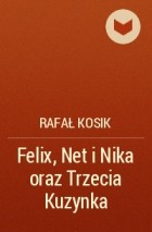 Rafał Kosik - Felix, Net i Nika oraz Trzecia Kuzynka