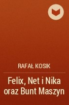 Rafał Kosik - Felix, Net i Nika oraz Bunt Maszyn