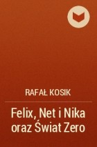 Rafał Kosik - Felix, Net i Nika oraz Świat Zero