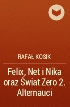 Rafał Kosik - Felix, Net i Nika oraz Świat Zero 2. Alternauci