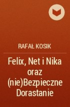 Rafał Kosik - Felix, Net i Nika oraz (nie)Bezpieczne Dorastanie