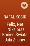 Rafał Kosik - Felix, Net i Nika oraz Koniec Świata Jaki Znamy