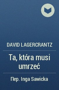 David Lagercrantz - Ta, która musi umrzeć