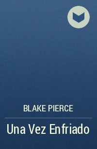 Blake Pierce - Una Vez Enfriado