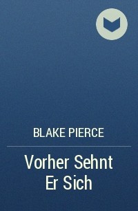 Blake Pierce - Vorher Sehnt Er Sich
