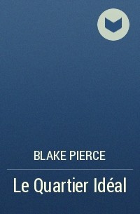 Blake Pierce - Le Quartier Idéal