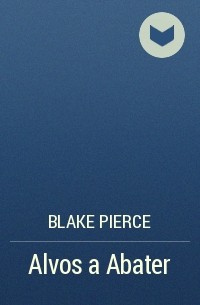 Blake Pierce - Alvos a Abater