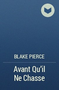 Blake Pierce - Avant Qu’il Ne Chasse