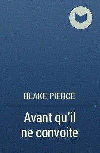 Blake Pierce - Avant qu’il ne convoite