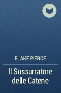 Blake Pierce - Il Sussurratore delle Catene
