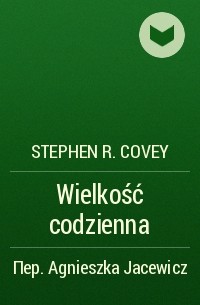 Stephen R. Covey - Wielkość codzienna