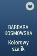 Barbara Kosmowska - Kolorowy szalik