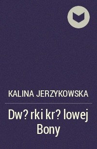 Kalina Jerzykowska - Dw?rki kr?lowej Bony