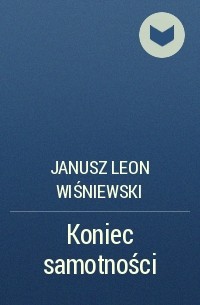 Janusz Leon Wiśniewski - Koniec samotności